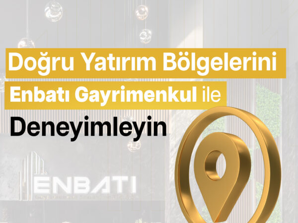 Doğru Yatırım Bölgelerini Enbatı Gayrimenkul ile Deneyimleyin